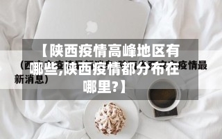 【陕西疫情高峰地区有哪些,陕西疫情都分布在哪里?】-第3张图片