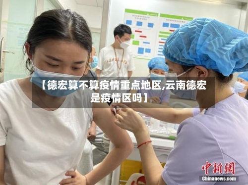 【德宏算不算疫情重点地区,云南德宏是疫情区吗】-第1张图片