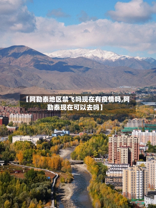 【阿勒泰地区禁飞吗现在有疫情吗,阿勒泰现在可以去吗】-第1张图片