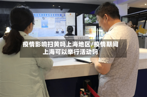 疫情影响扫黄吗上海地区/疫情期间上海可以举行活动吗-第2张图片