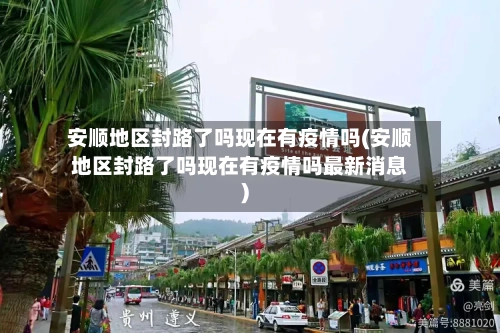 安顺地区封路了吗现在有疫情吗(安顺地区封路了吗现在有疫情吗最新消息)-第1张图片