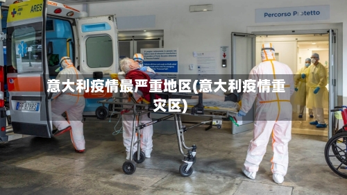 意大利疫情最严重地区(意大利疫情重灾区)-第1张图片