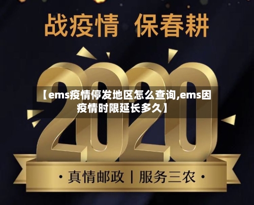 【ems疫情停发地区怎么查询,ems因疫情时限延长多久】-第1张图片