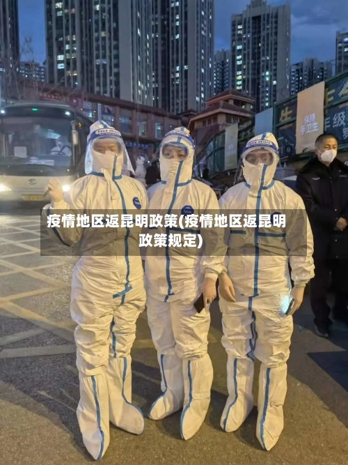 疫情地区返昆明政策(疫情地区返昆明政策规定)-第1张图片