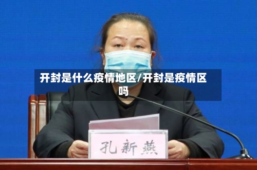 开封是什么疫情地区/开封是疫情区吗-第1张图片