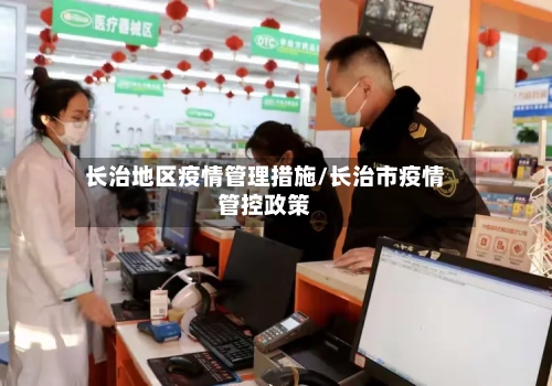 长治地区疫情管理措施/长治市疫情管控政策-第1张图片