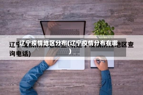 辽宁疫情地区分布(辽宁疫情分布在哪)-第2张图片