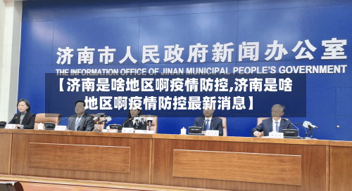 【济南是啥地区啊疫情防控,济南是啥地区啊疫情防控最新消息】-第1张图片