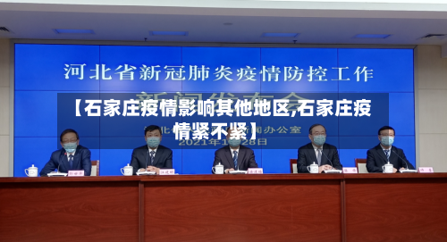 【石家庄疫情影响其他地区,石家庄疫情紧不紧】-第1张图片