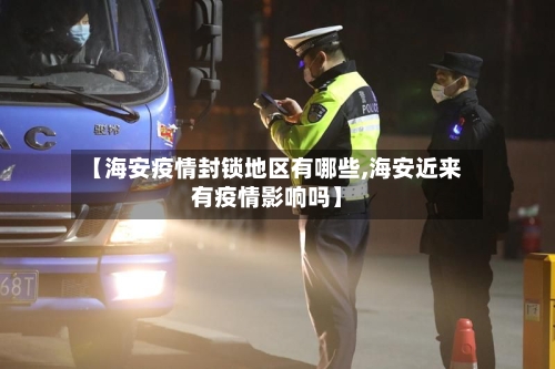 【海安疫情封锁地区有哪些,海安近来有疫情影响吗】-第2张图片