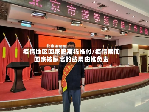 疫情地区回家隔离钱谁付/疫情期间回家被隔离的费用由谁负责-第2张图片