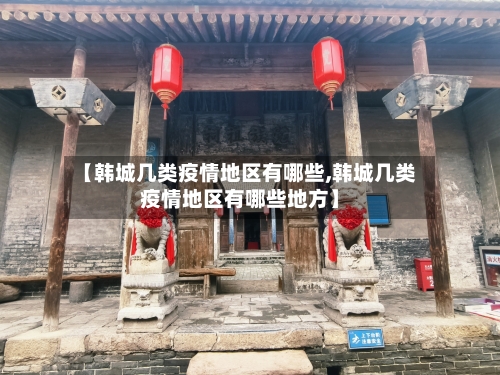 【韩城几类疫情地区有哪些,韩城几类疫情地区有哪些地方】-第1张图片