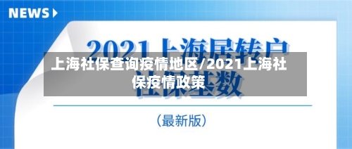 上海社保查询疫情地区/2021上海社保疫情政策-第1张图片