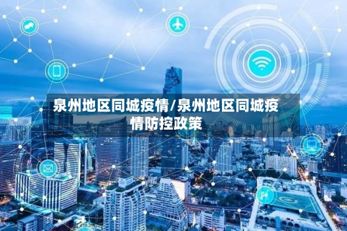 泉州地区同城疫情/泉州地区同城疫情防控政策-第1张图片