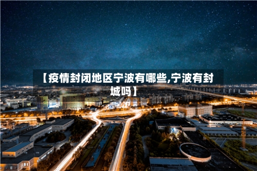 【疫情封闭地区宁波有哪些,宁波有封城吗】-第1张图片