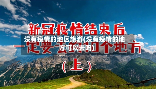 没有疫情的地区旅游(没有疫情的地方可以去吗)-第1张图片