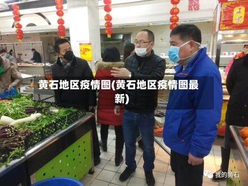 黄石地区疫情图(黄石地区疫情图最新)-第3张图片