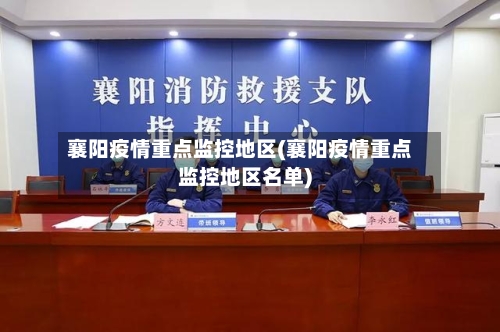 襄阳疫情重点监控地区(襄阳疫情重点监控地区名单)-第1张图片