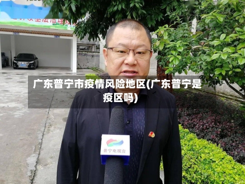 广东普宁市疫情风险地区(广东普宁是疫区吗)-第3张图片