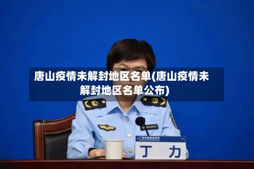 唐山疫情未解封地区名单(唐山疫情未解封地区名单公布)-第3张图片