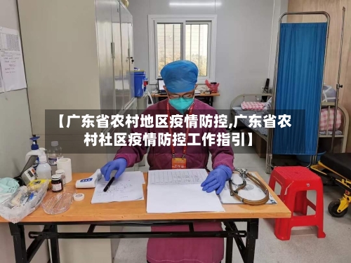 【广东省农村地区疫情防控,广东省农村社区疫情防控工作指引】-第2张图片