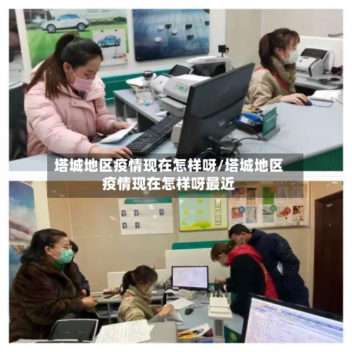 塔城地区疫情现在怎样呀/塔城地区疫情现在怎样呀最近-第2张图片