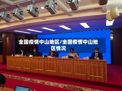 全国疫情中山地区/全国疫情中山地区情况-第3张图片