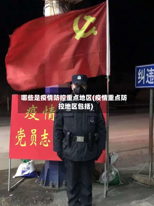哪些是疫情防控重点地区(疫情重点防控地区包括)-第2张图片
