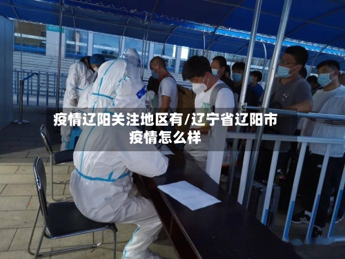 疫情辽阳关注地区有/辽宁省辽阳市疫情怎么样-第1张图片