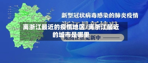 离浙江最近的疫情地区/离浙江最近的城市是哪里-第1张图片
